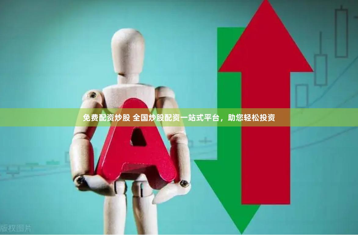 免费配资炒股 全国炒股配资一站式平台，助您轻松投资